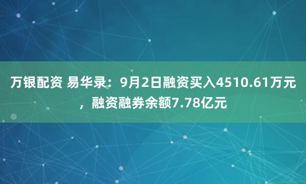 万银配资 易华录：9月2日融资买入4510.61万元，融资融券余额7.78亿元