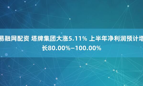易融网配资 塔牌集团大涨5.11% 上半年净利润预计增长80.00%—100.00%